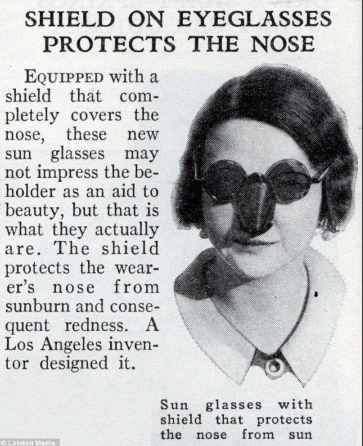 retro style - Shield On Eyeglasses Protects The Nose Equipped with a shield that com pletely covers the nose, these new sun glasses may not impress the be holder as an aid to beauty, but that is what they actually are. The shield protects the wear er's no